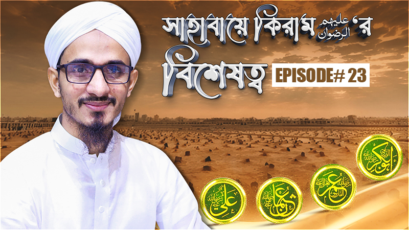 Sahabaye Kiramer Bisheshotto Ep#23 - সাহাবায়ে কিরাম عليهم الرضوان‘র বিশেষত্ব